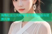 海角社区公用账号助力便捷交流与资源共享