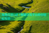 海角社区call 1智能交流平台助你轻松互动