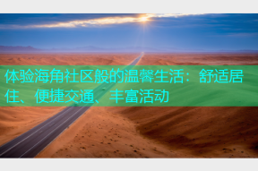 体验海角社区般的温馨生活：舒适居住、便捷交通、丰富活动