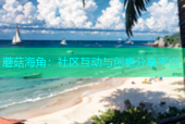 蘑菇海角：社区互动与创意分享平台