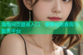 海角网页登录入口：便捷信息查询与服务平台