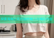 探索海角社区的独特魅力与精彩内容