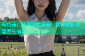 海角黄：黄页搜索平台，快速找到您需要的信息