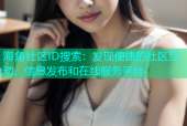 海角社区ID搜索：发现便捷的社区互动、信息发布和在线服务平台