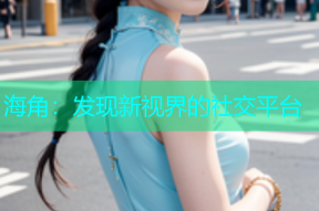 海角：发现新视界的社交平台