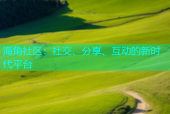 海角社区：社交、分享、互动的新时代平台