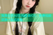 海角社区HJ在线登录iOS：免费视频资源一站式体验