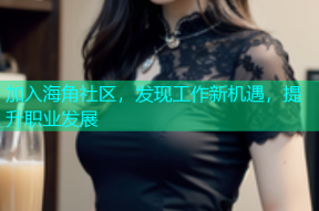 加入海角社区，发现工作新机遇，提升职业发展