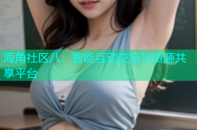 海角社区八：智能互动交流与资源共享平台