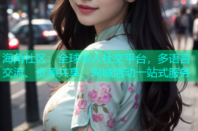 海角社区：全球华人社交平台，多语言交流、资源共享、同城活动一站式服务