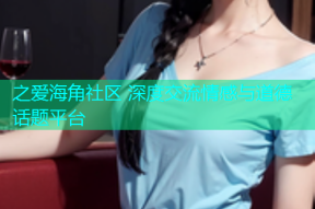 之爱海角社区 深度交流情感与道德话题平台