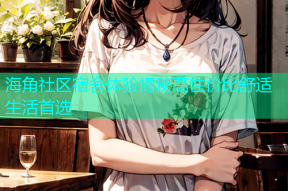 海角社区宿舍体验揭秘高性价比舒适生活首选