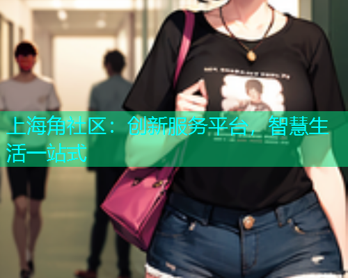 上海角社区：创新服务平台，智慧生活一站式  第1张