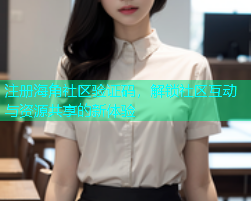 注册海角社区验证码，解锁社区互动与资源共享的新体验  第1张