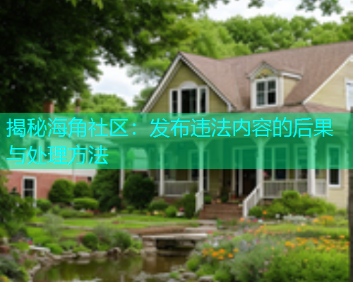 揭秘海角社区：发布违法内容的后果与处理方法  第2张