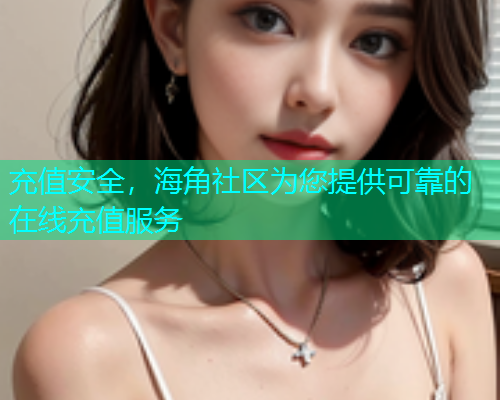 充值安全，海角社区为您提供可靠的在线充值服务  第1张