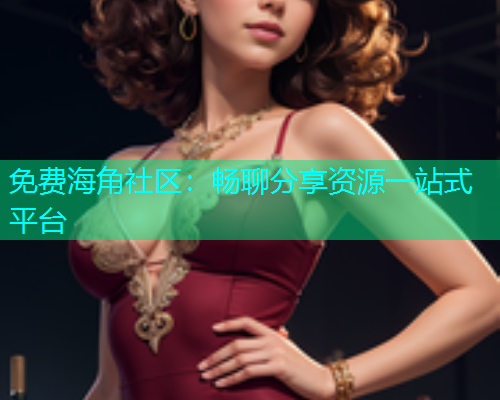 免费海角社区：畅聊分享资源一站式平台  第1张
