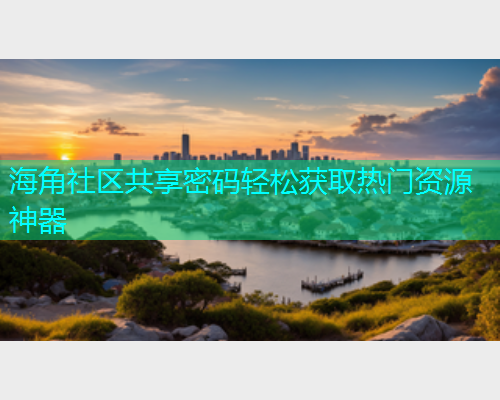 海角社区共享密码轻松获取热门资源神器  第2张