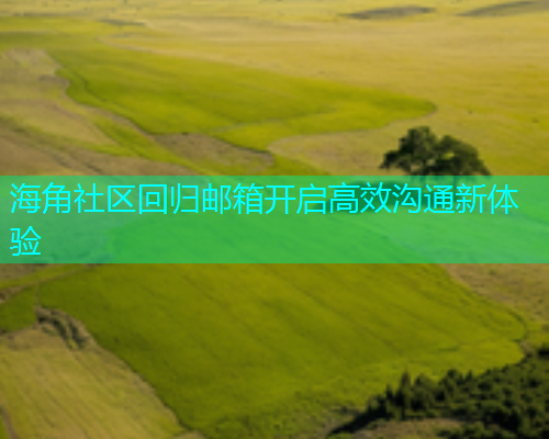 海角社区回归邮箱开启高效沟通新体验  第1张