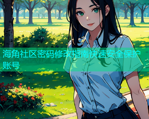 海角社区密码修改指南快速安全保护账号  第1张