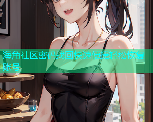 海角社区密码找回快速便捷轻松恢复账号  第1张