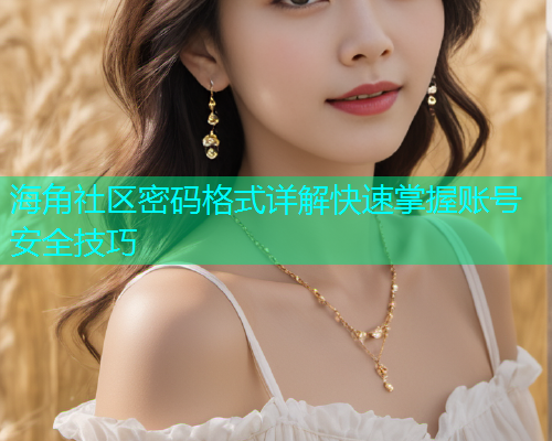 海角社区密码格式详解快速掌握账号安全技巧  第1张