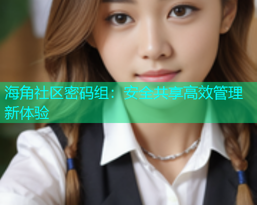 海角社区密码组：安全共享高效管理新体验  第1张