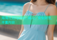 海角社区hje6d：成人，安全浏览，丰富内容