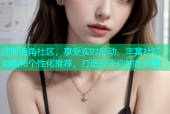 注册海角社区，享受实时互动、丰富社区功能和个性化推荐，打造属于你的社交圈
