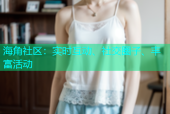 海角社区：实时互动、社交圈子、丰富活动