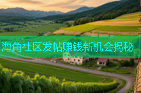 海角社区发帖赚钱新机会揭秘
