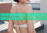 莹姐莹妈在海角社区：多元互动、兴趣群组、安全分享