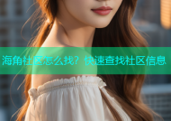 海角社区怎么找？快速查找社区信息