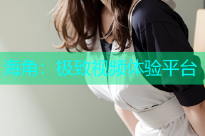 海角：极致视频体验平台