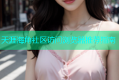 天涯海角社区访问浏览器推荐指南