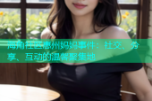 海角社区惠州妈妈事件：社交、分享、互动的温馨聚集地