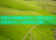 海角社区绿意盎然侄子：智能生态社区管理平台，打造宜居生活圈