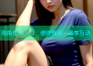 海角社区入口：便捷登录，畅享互动