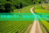 获取最新域名，海角社区回家方式