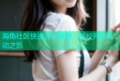 海角社区快速进驻指南，轻松开启互动之旅