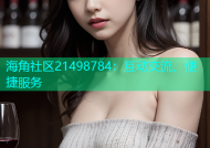 海角社区21498784：互动交流、便捷服务