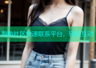 海角社区快速联系平台，轻松互动