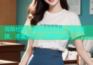 海角社区：全球社交平台，轻松连接、丰富互动、多语种支持