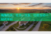 海角社区：社交、交友、社区互动一站式平台
