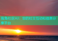 海角社区HJ：您的社交互动和信息分享平台