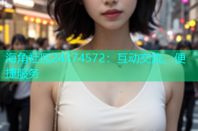 海角社区24374572：互动交流、便捷服务