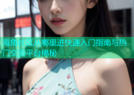 海角社区从哪里进快速入门指南与热门交流平台揭秘