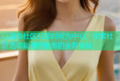 以海角社区开放时间为中心，探索社区活动和便民服务的全新体验