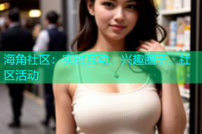 海角社区：实时互动、兴趣圈子、社区活动