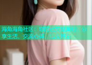 海角海角社区：您的社交聚集地，分享生活、交流心得、结交好友